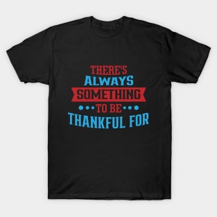 There's always something to be thankful for T-Shirt